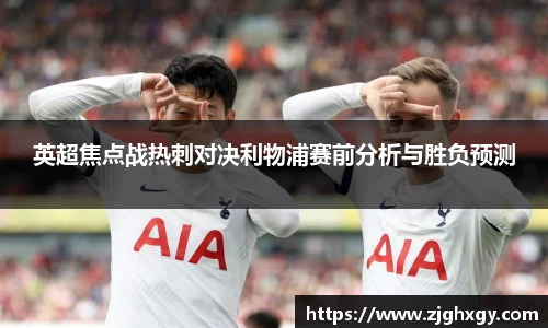 英超焦点战热刺对决利物浦赛前分析与胜负预测