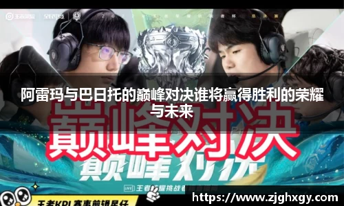 阿雷玛与巴日托的巅峰对决谁将赢得胜利的荣耀与未来