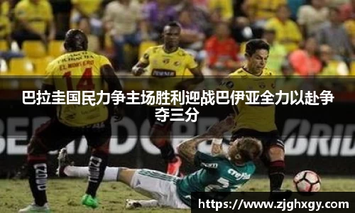 巴拉圭国民力争主场胜利迎战巴伊亚全力以赴争夺三分